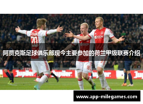 阿贾克斯足球俱乐部现今主要参加的荷兰甲级联赛介绍